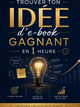 Trouver ton idée d'e-book gagnant en 1 heure